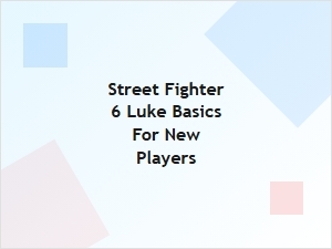 Luke Beginner Basics Street Fighter 6 Tips