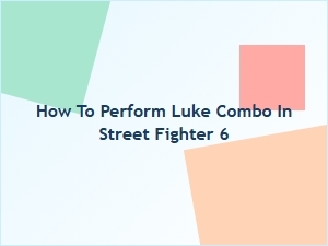 How to Perform Luke Combo in Street Fighter 6